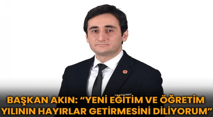 Başkan Akın: “Yeni Eğitim Ve Öğretim Yılının Hayırlar Getirmesini Diliyorum”