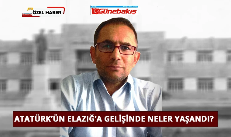 Atatürk’ün Elazığ’a Gelişinde Neler Yaşandı?