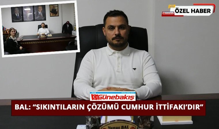 Bal: ‘Sıkıntıların Çözümü Cumhur İttifakı’dır’