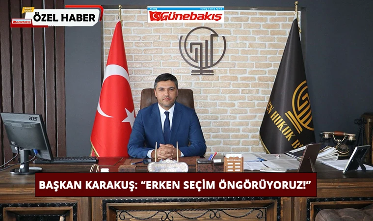 Başkan Karakuş: ‘Erken Seçim Öngörüyoruz!’