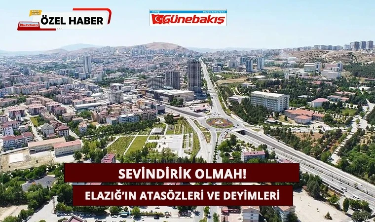 Sevindirik Olmah! Elazığ’ın Atasözleri ve Deyimleri