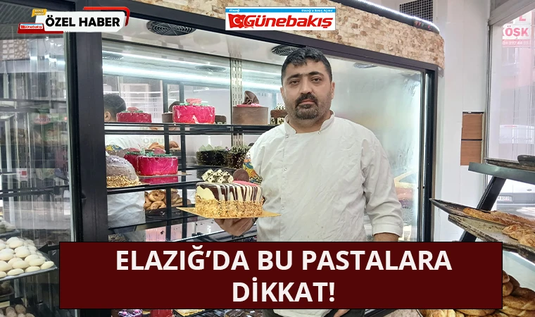 Elazığ’da Bu Pastalara Dikkat!