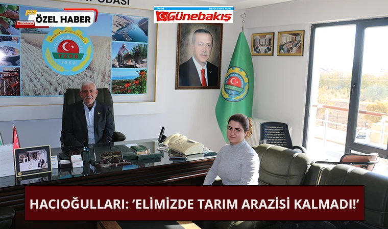 Hacıoğulları: ‘Elimizde Tarım Arazisi Kalmadı!’