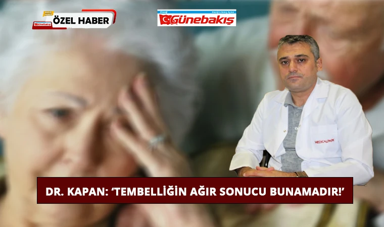 Dr. Kapan: ‘Tembelliğin Ağır Sonucu Bunamadır!’