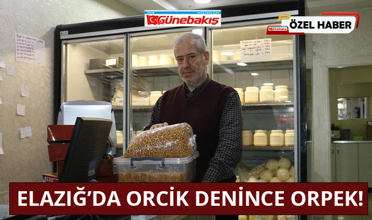 Elazığ’da Orcik Denince ORPEK!