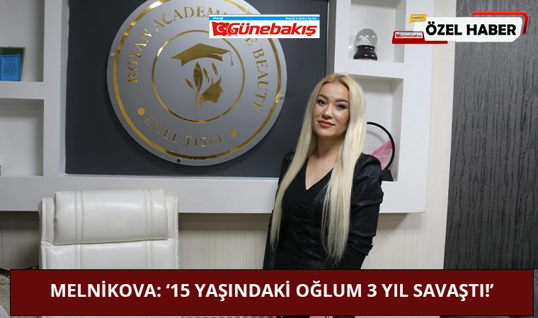 Melnikova: ‘15 Yaşındaki Oğlum 3 Yıl Savaştı!’