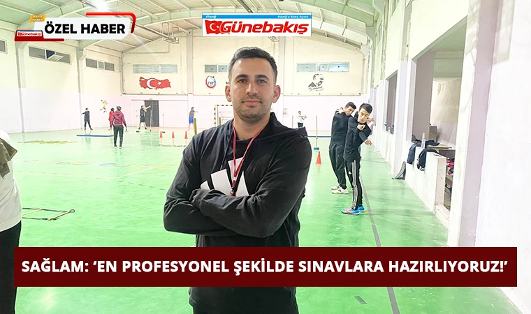 Sağlam: ‘En Profesyonel Şekilde Sınavlara Hazırlıyoruz!’