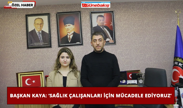 Başkan Kaya: ‘Sağlık Çalışanları İçin Mücadele Ediyoruz’