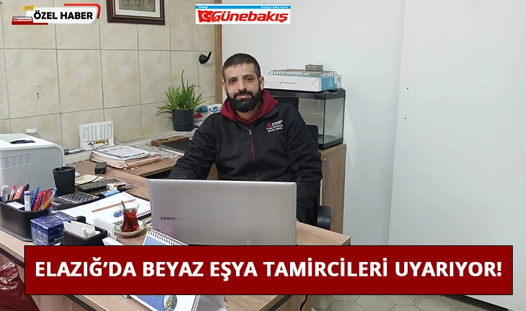 Elazığ’da Beyaz Eşya Tamircileri Uyarıyor!