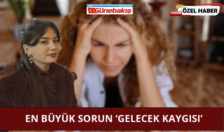 En Büyük Sorun ‘Gelecek Kaygısı’