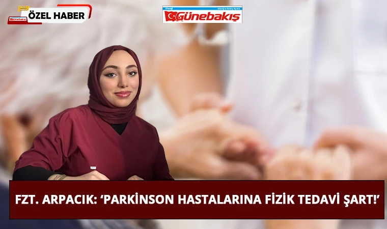 Fzt. Arpacık: ‘Parkinson Hastalarına Fizik Tedavi Şart!’