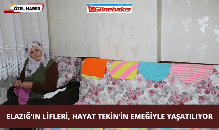 Elazığ’ın Lifleri, Hayat Tekin’in Emeğiyle Yaşatılıyor