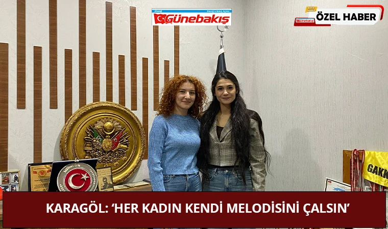 Karagöl: ‘Her Kadın Kendi Melodisini Çalsın’