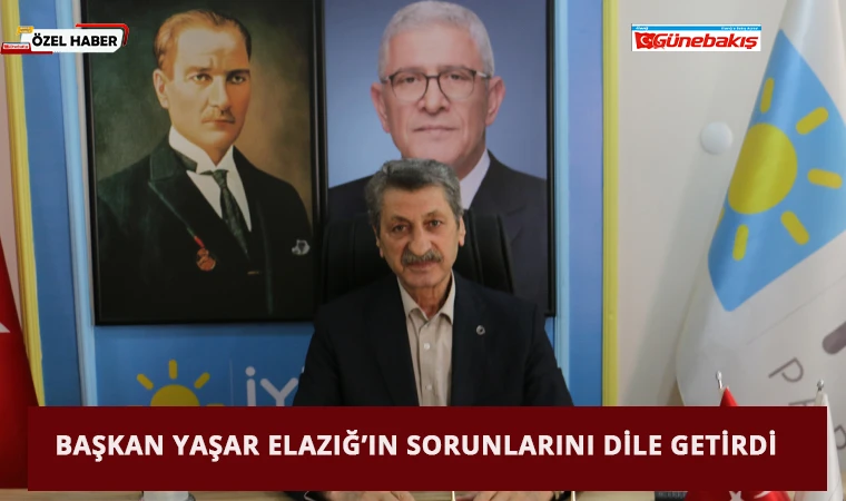 Başkan Yaşar, Elazığ’ın Sorunlarını Dile Getirdi