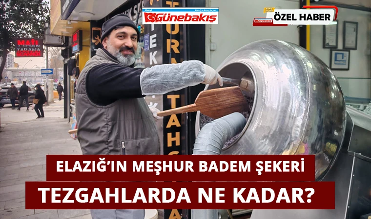 Elazığ’ın Meşhur Badem Şekeri Tezgahlarda Ne Kadar?