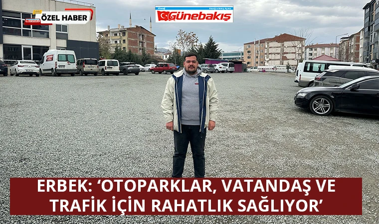 Erbek: ‘Otoparklar, Vatandaş ve Trafik İçin Rahatlık Sağlıyor’