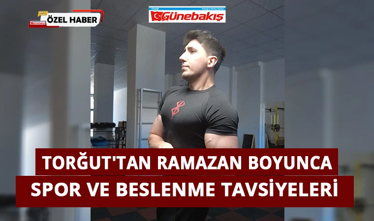 Torğut'tan Ramazan Boyunca Spor ve Beslenme Tavsiyeleri