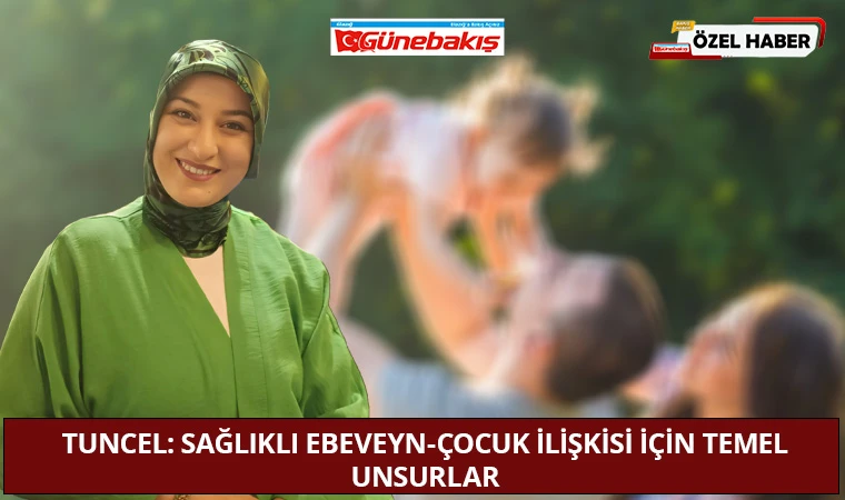 Tuncel: Sağlıklı Ebeveyn-Çocuk İlişkisi İçin Temel Unsurlar