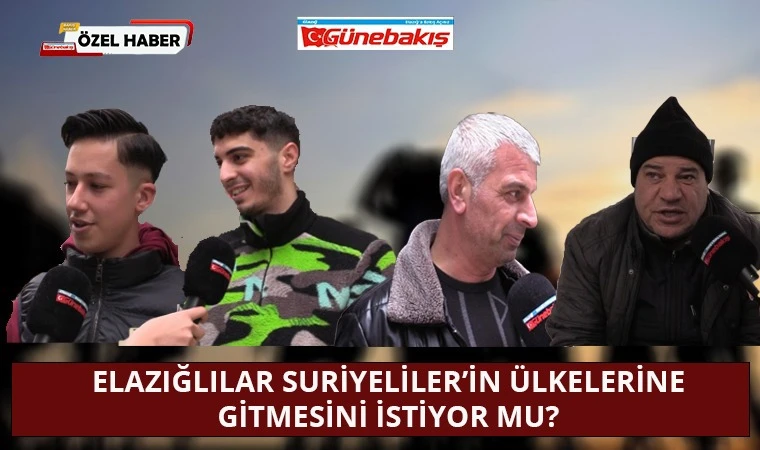 Elazığlılar Suriyeliler’in Ülkelerine Gitmesini İstiyor Mu?